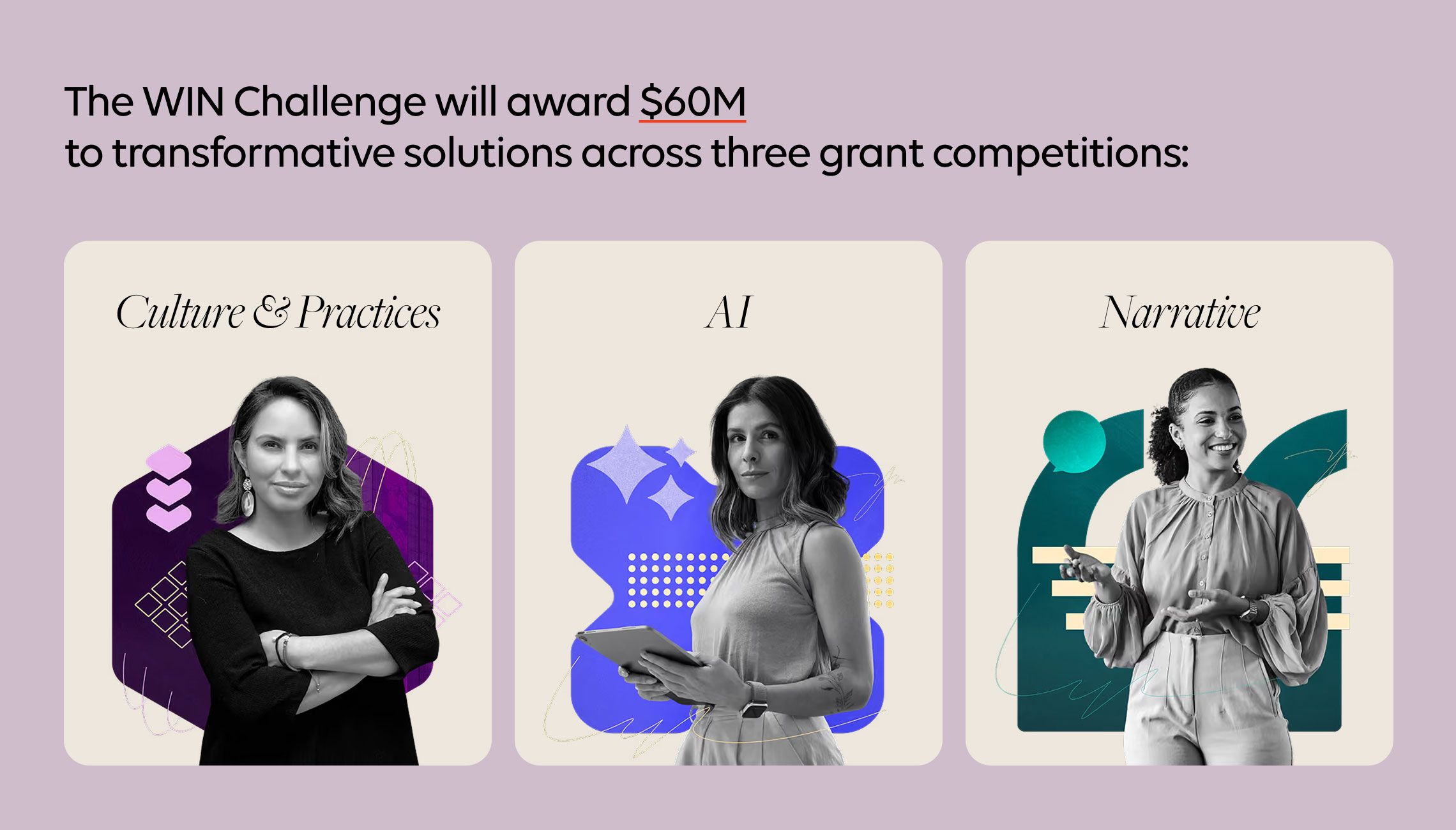 The WIN Challenge will award $60M to transformative solutions across three grant competitions: Culture & Practice, AI, and Narrative.